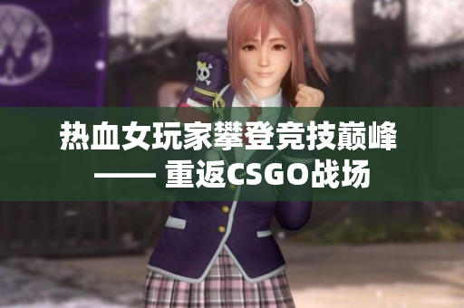 热血女玩家攀登竞技巅峰 —— 重返CSGO战场