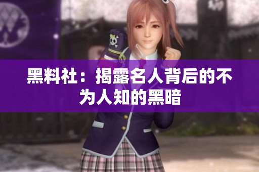 黑料社：揭露名人背后的不为人知的黑暗