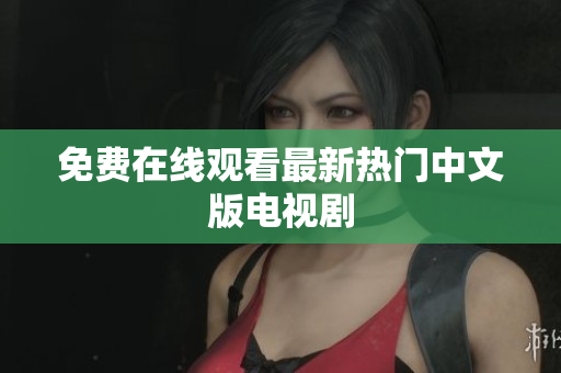 免费在线观看最新热门中文版电视剧