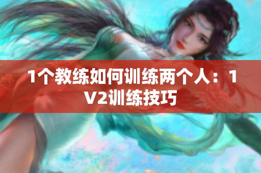 1个教练如何训练两个人：1V2训练技巧