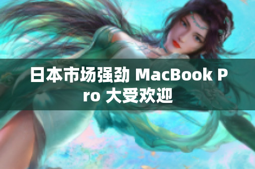 日本市场强劲 MacBook Pro 大受欢迎