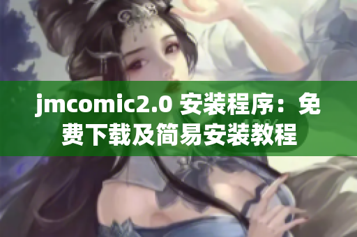 jmcomic2.0 安装程序：免费下载及简易安装教程
