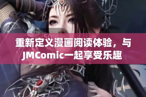 重新定义漫画阅读体验，与JMComic一起享受乐趣