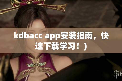 kdbacc app安装指南，快速下载学习！)