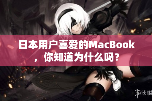 日本用户喜爱的MacBook，你知道为什么吗？