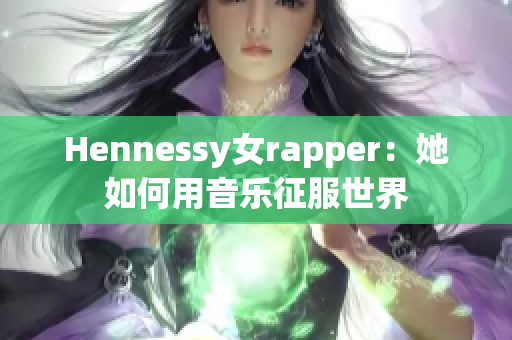 Hennessy女rapper：她如何用音乐征服世界