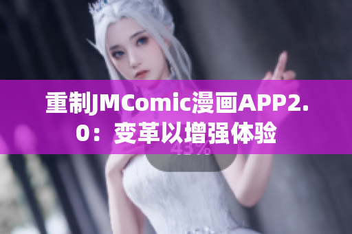 重制JMComic漫画APP2.0：变革以增强体验