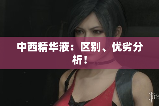 中西精华液：区别、优劣分析！