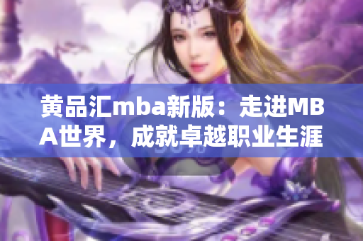 黄品汇mba新版：走进MBA世界，成就卓越职业生涯