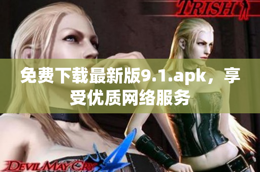 免费下载最新版9.1.apk，享受优质网络服务