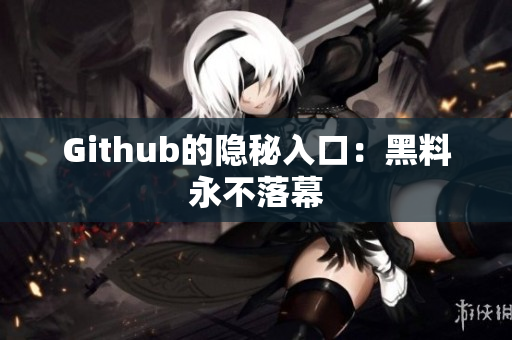 Github的隐秘入口：黑料永不落幕