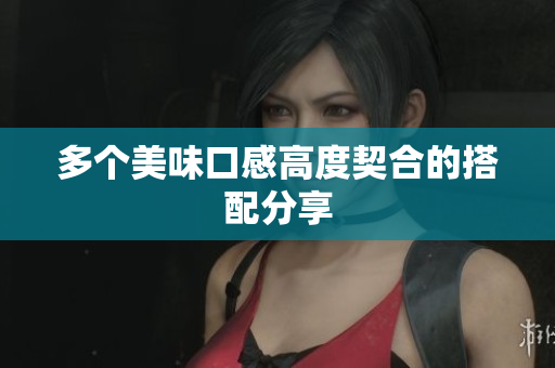 多个美味口感高度契合的搭配分享