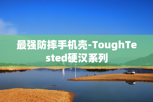 最强防摔手机壳-ToughTested硬汉系列