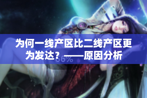 为何一线产区比二线产区更为发达？——原因分析