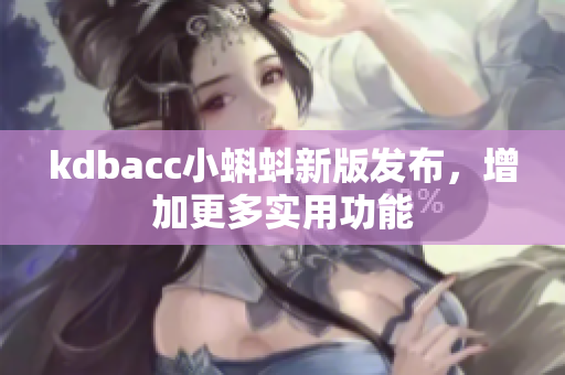 kdbacc小蝌蚪新版发布，增加更多实用功能