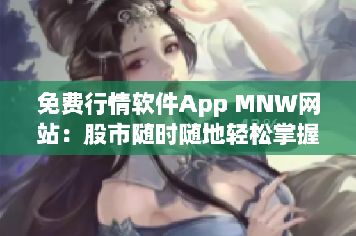 免费行情软件App MNW网站：股市随时随地轻松掌握