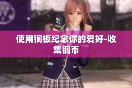 使用铜板纪念你的爱好-收集铜币
