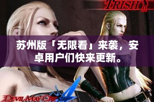 苏州版「无限看」来袭，安卓用户们快来更新。