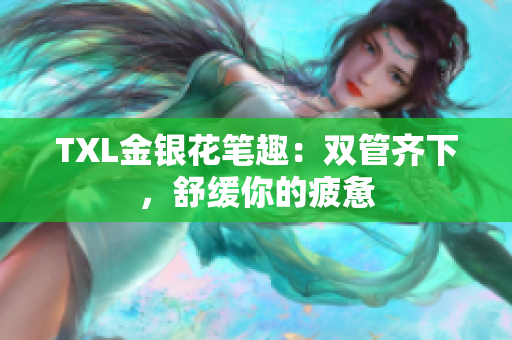 TXL金银花笔趣：双管齐下，舒缓你的疲惫