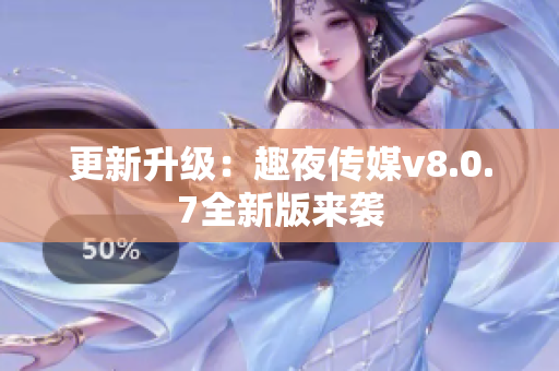 更新升级：趣夜传媒v8.0.7全新版来袭