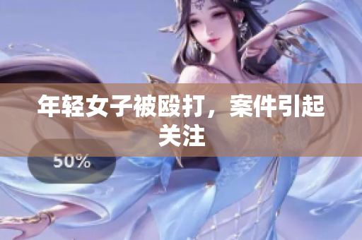 年轻女子被殴打，案件引起关注
