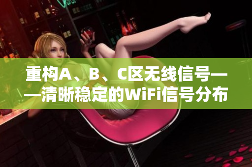 重构A、B、C区无线信号——清晰稳定的WiFi信号分布方案