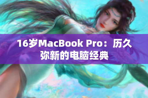 16岁MacBook Pro：历久弥新的电脑经典