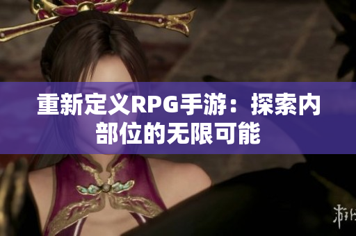 重新定义RPG手游：探索内部位的无限可能