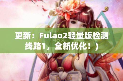 更新：Fulao2轻量版检测线路1，全新优化！)