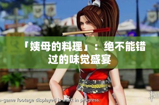 「姨母的料理」：绝不能错过的味觉盛宴