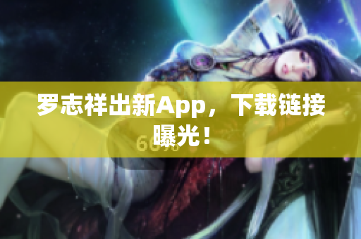 罗志祥出新App，下载链接曝光！