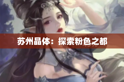 苏州晶体：探索粉色之都