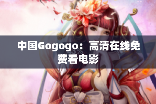 中国Gogogo：高清在线免费看电影