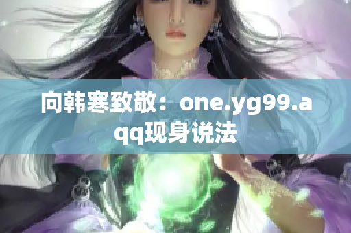 向韩寒致敬：one.yg99.aqq现身说法