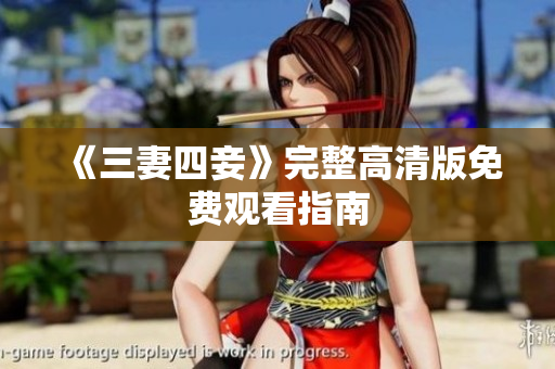 《三妻四妾》完整高清版免费观看指南