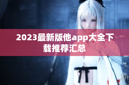 2023最新版他app大全下载推荐汇总