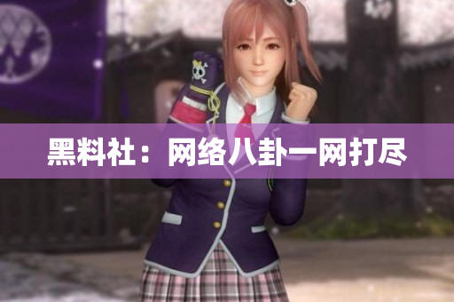 黑料社：网络八卦一网打尽