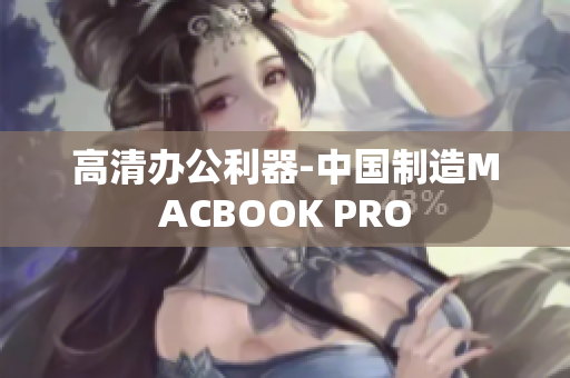 高清办公利器-中国制造MACBOOK PRO