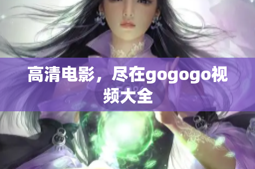 高清电影，尽在gogogo视频大全