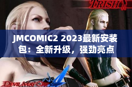 JMCOMIC2 2023最新安装包：全新升级，强劲亮点