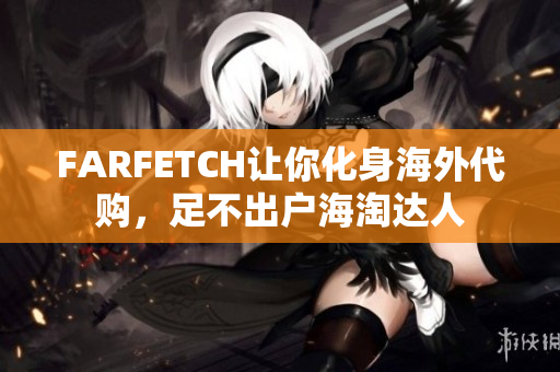 FARFETCH让你化身海外代购，足不出户海淘达人
