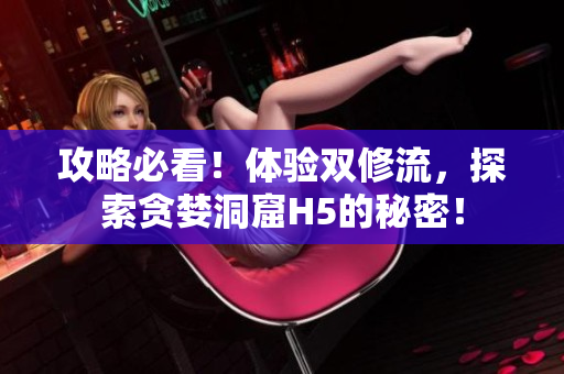 攻略必看！体验双修流，探索贪婪洞窟H5的秘密！