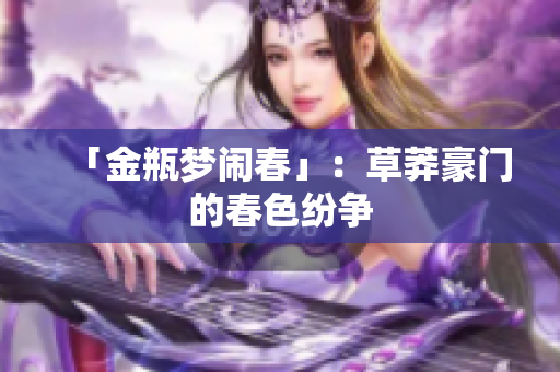 「金瓶梦闹春」：草莽豪门的春色纷争