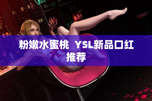 粉嫩水蜜桃  YSL新品口红推荐