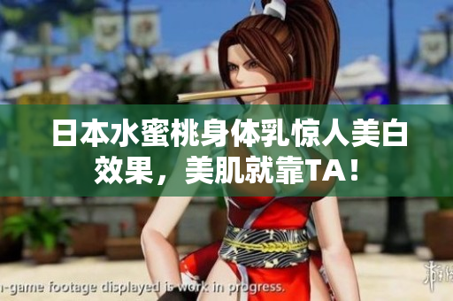 日本水蜜桃身体乳惊人美白效果，美肌就靠TA！