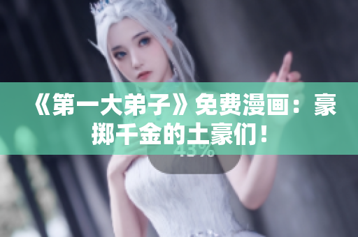 《第一大弟子》免费漫画：豪掷千金的土豪们！