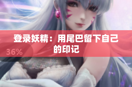 登录妖精：用尾巴留下自己的印记