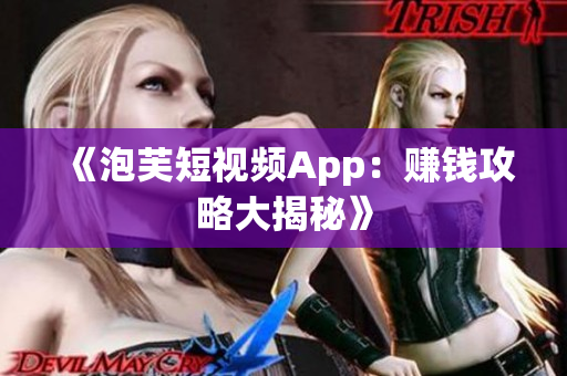 《泡芙短视频App：赚钱攻略大揭秘》