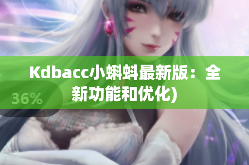 Kdbacc小蝌蚪最新版：全新功能和优化)