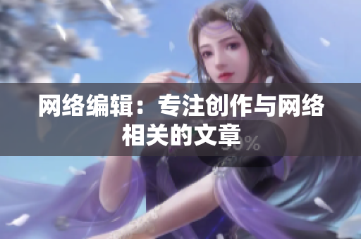网络编辑：专注创作与网络相关的文章